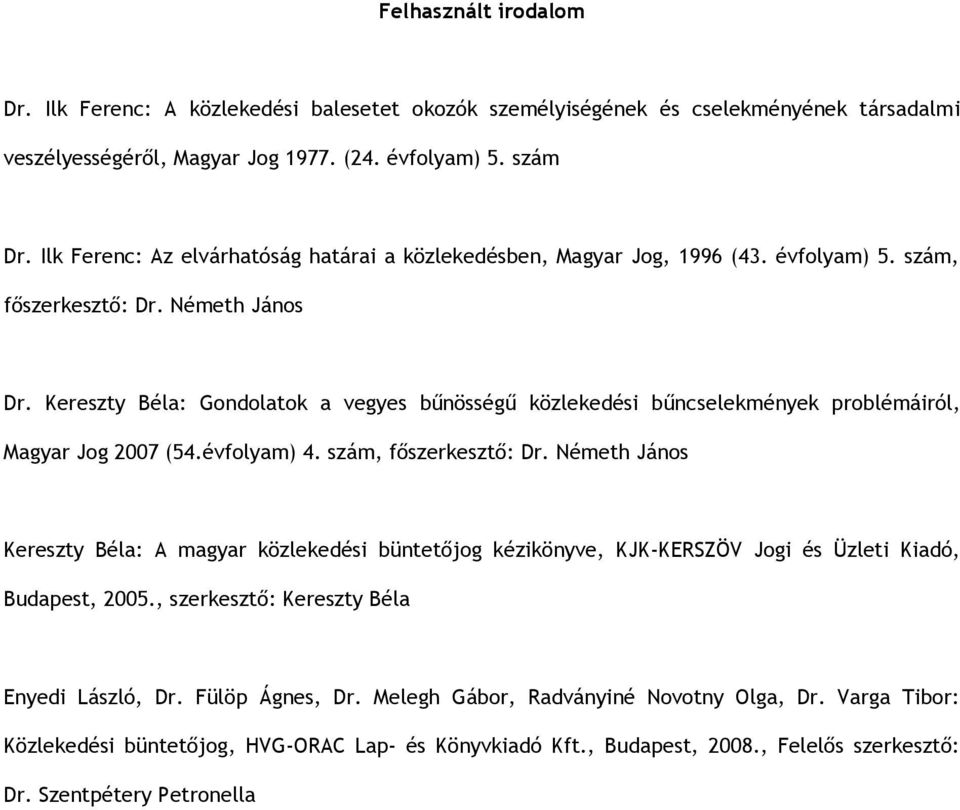 Kereszty Béla: Gondolatok a vegyes bűnösségű közlekedési bűncselekmények problémáiról, Magyar Jog 2007 (54.évfolyam) 4. szám, főszerkesztő: Dr.