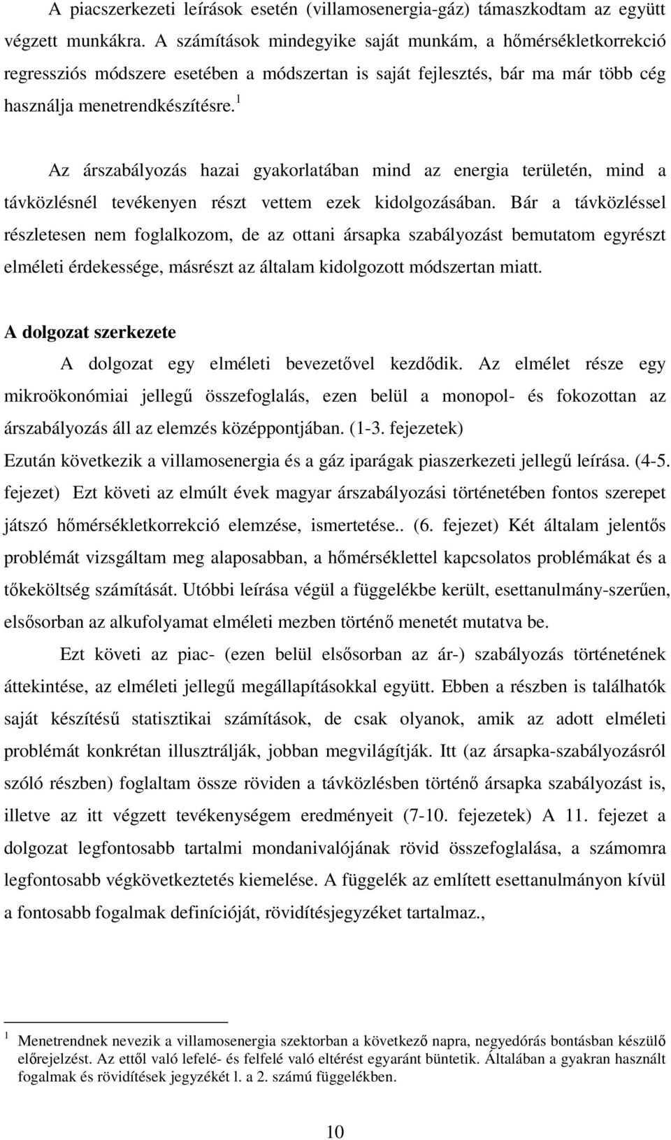 1 Az árszabályozás hazai gyakorlatában mind az energia területén, mind a távközlésnél tevékenyen részt vettem ezek kidolgozásában.