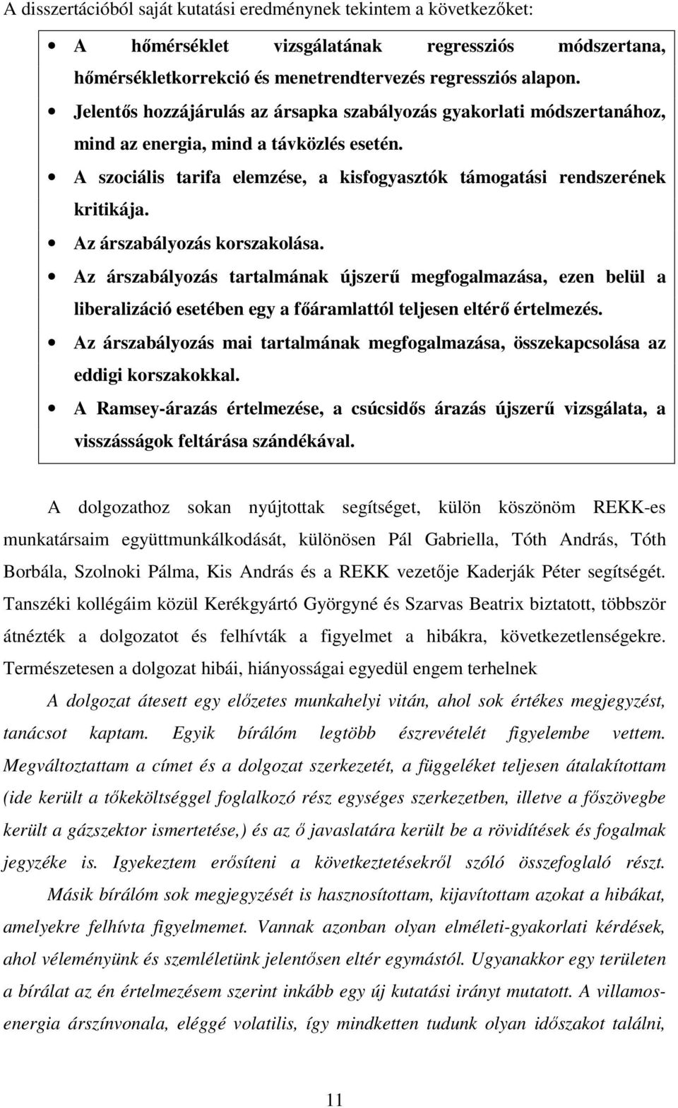 Az árszabályozás korszakolása. Az árszabályozás tartalmának újszerű megfogalmazása, ezen belül a liberalizáció esetében egy a főáramlattól teljesen eltérő értelmezés.