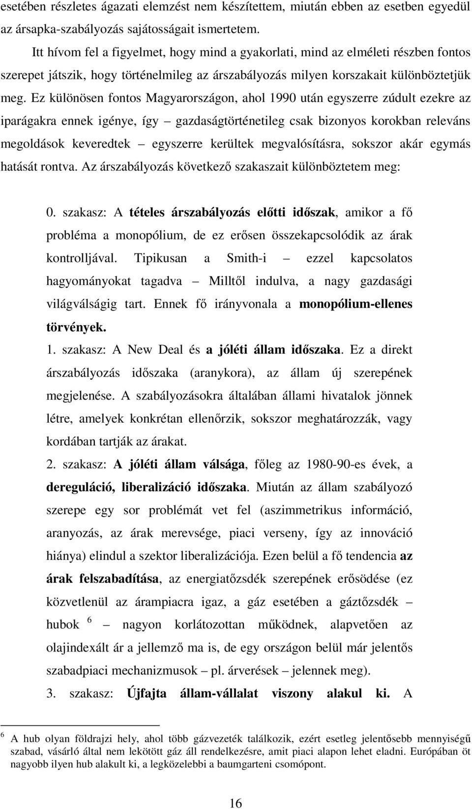 Ez különösen fontos Magyarországon, ahol 1990 után egyszerre zúdult ezekre az iparágakra ennek igénye, így gazdaságtörténetileg csak bizonyos korokban releváns megoldások keveredtek egyszerre