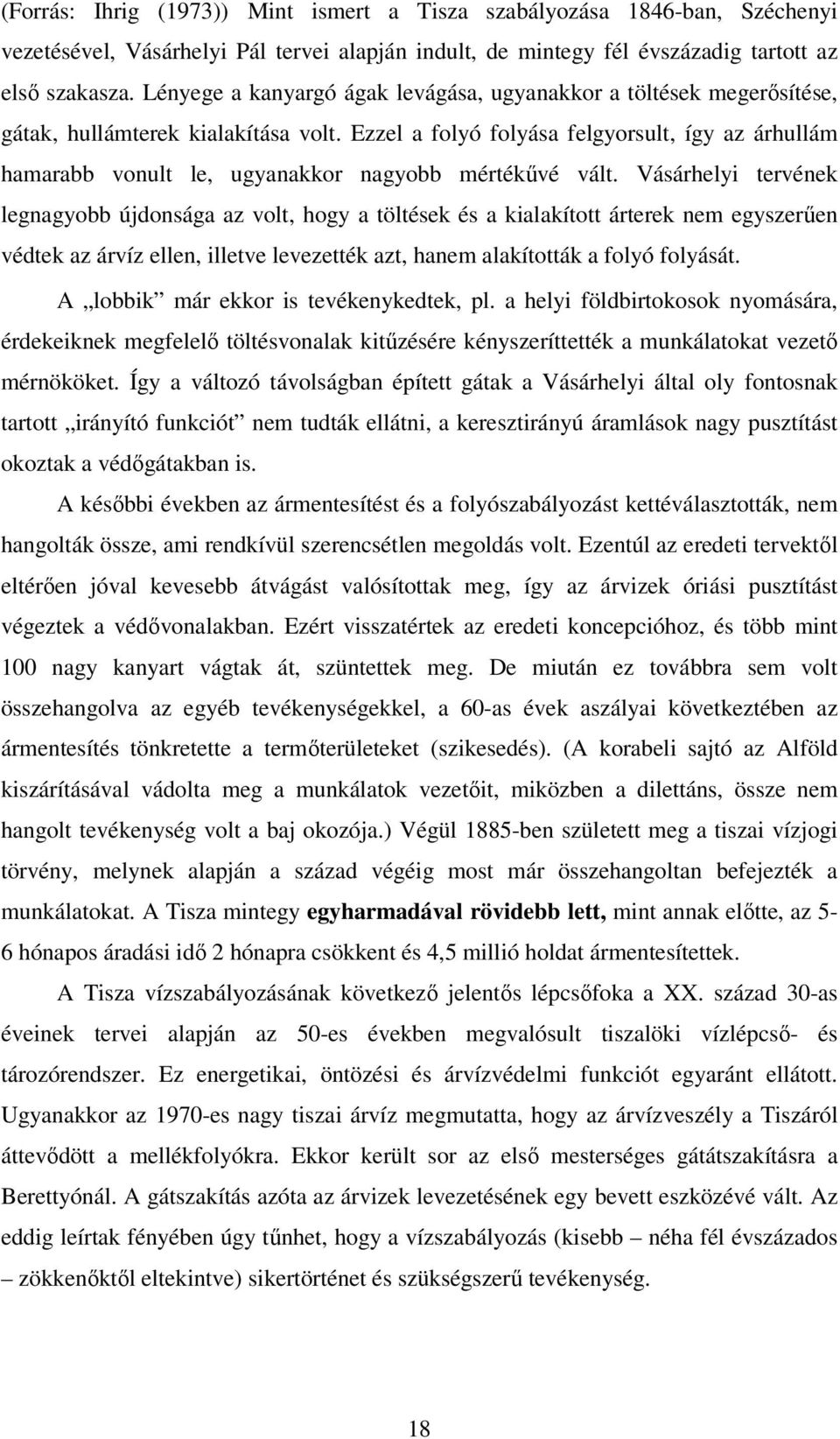 Ezzel a folyó folyása felgyorsult, így az árhullám hamarabb vonult le, ugyanakkor nagyobb mértékűvé vált.