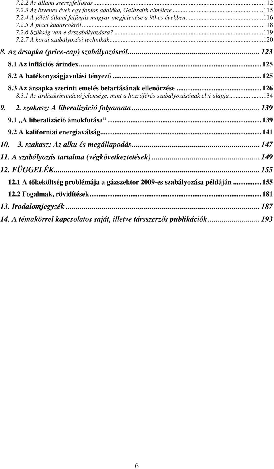 2 A hatékonyságjavulási tényező...125 8.3 Az ársapka szerinti emelés betartásának ellenőrzése...126 8.3.1 Az árdiszkrimináció jelensége, mint a hozzáférés szabályozásának elvi alapja...134 9. 2.