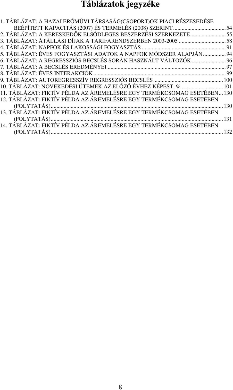 TÁBLÁZAT: ÉVES FOGYASZTÁSI ADATOK A NAPFOK MÓDSZER ALAPJÁN...94 6. TÁBLÁZAT: A REGRESSZIÓS BECSLÉS SORÁN HASZNÁLT VÁLTOZÓK...96 7. TÁBLÁZAT: A BECSLÉS EREDMÉNYEI...97 8. TÁBLÁZAT: ÉVES INTERAKCIÓK.