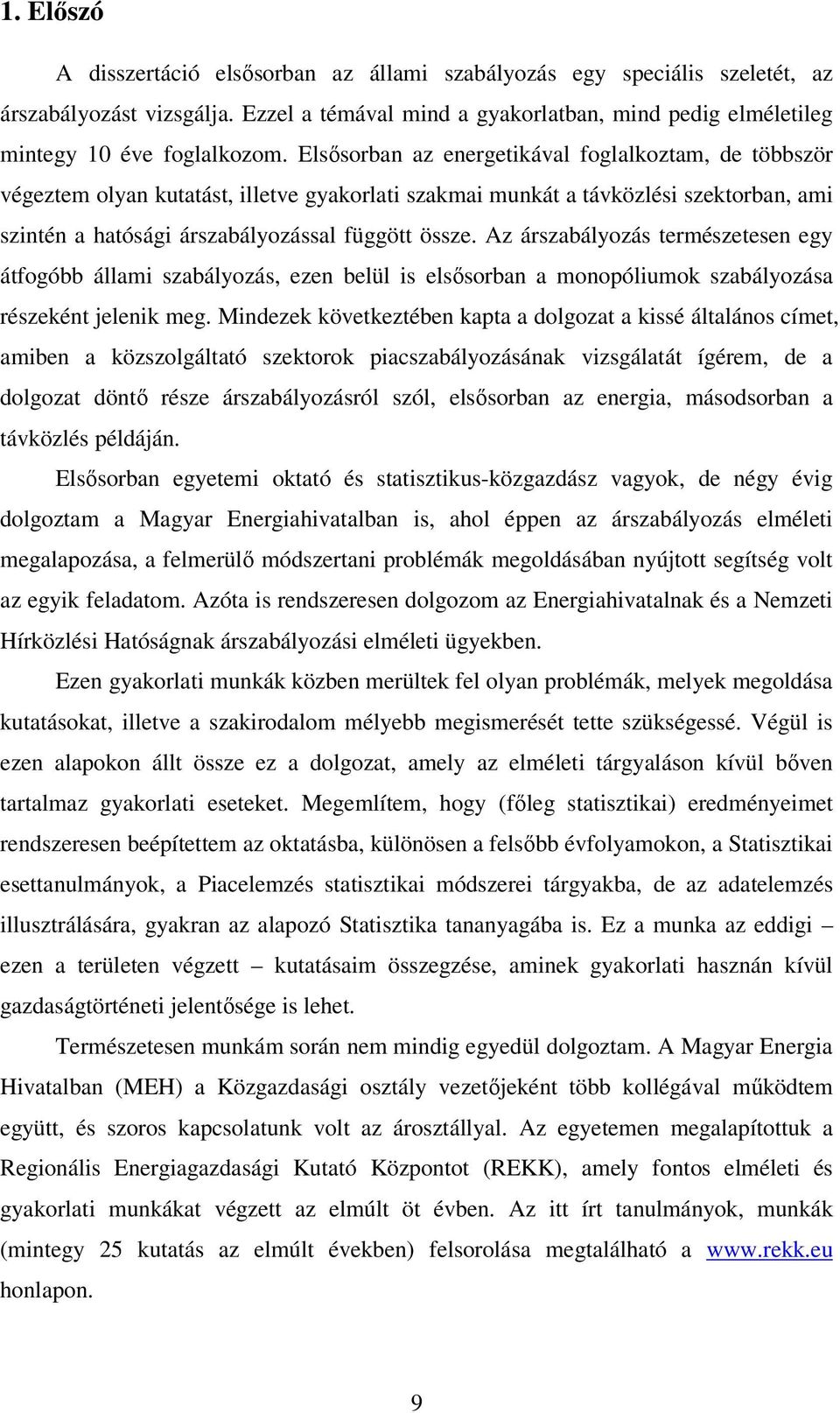 Az árszabályozás természetesen egy átfogóbb állami szabályozás, ezen belül is elsősorban a monopóliumok szabályozása részeként jelenik meg.