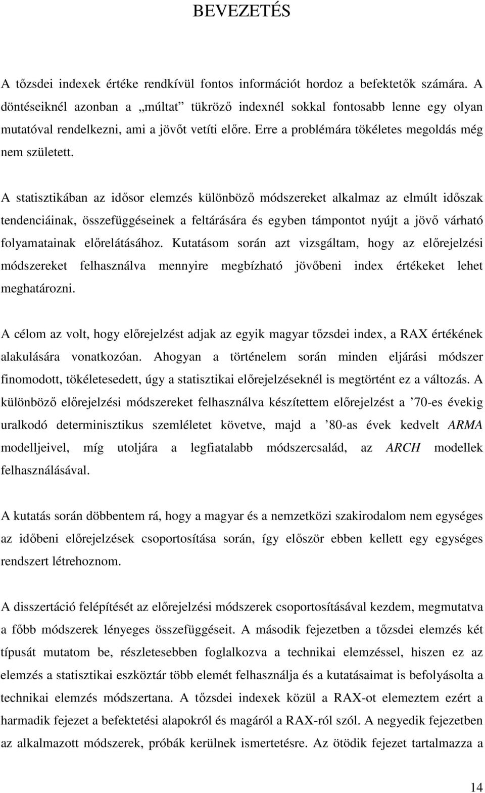 A saiszikában az idısor elemzés különbözı módszereke alkalmaz az elmúl idıszak endenciáinak, összefüggéseinek a felárására és egyben ámpono nyúj a jövı várhaó folyamaainak elıreláásához.