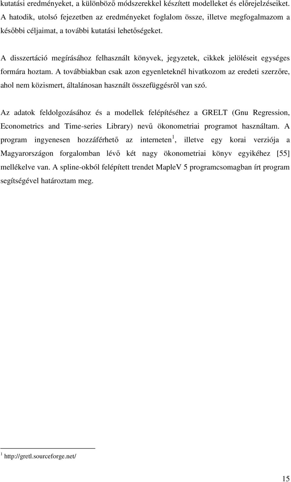 A disszeráció megírásához felhasznál könyvek, jegyzeek, cikkek jelölései egységes formára hozam.