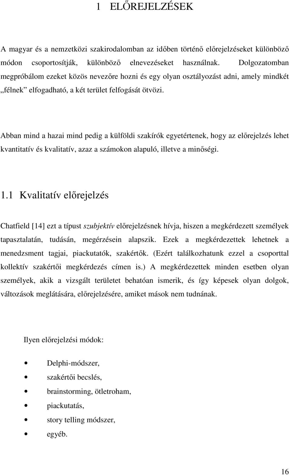 Abban mind a hazai mind pedig a külföldi szakírók egyeérenek, hogy az elırejelzés lehe kvaniaív és kvaliaív, azaz a számokon alapuló, illeve a minıségi.