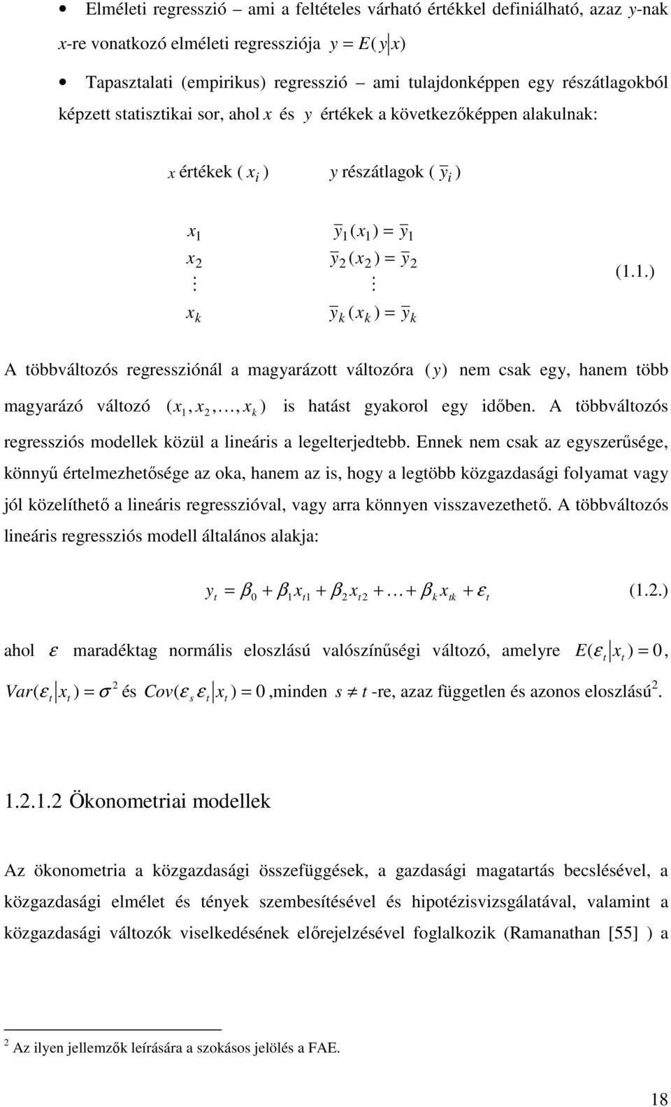 .) A öbbválozós regressziónál a magyarázo válozóra (y) nem csak egy, hanem öbb magyarázó válozó x, x, K, x ) is haás gyakorol egy idıben.