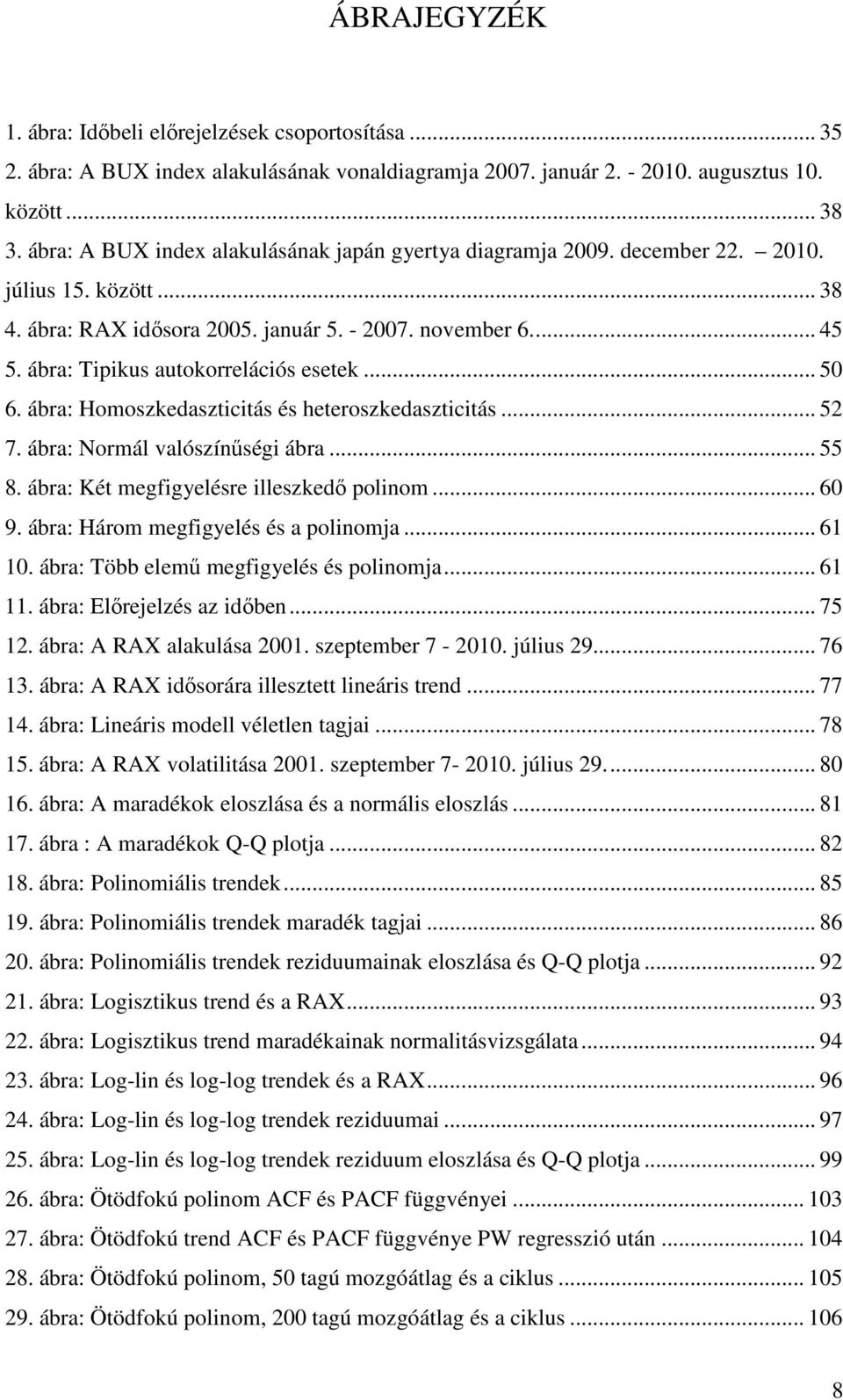 ábra: Homoszkedasziciás és heeroszkedasziciás... 5 7. ábra: Normál valószínőségi ábra... 55 8. ábra: Ké megfigyelésre illeszkedı polinom... 6 9. ábra: Három megfigyelés és a polinomja... 6. ábra: Több elemő megfigyelés és polinomja.