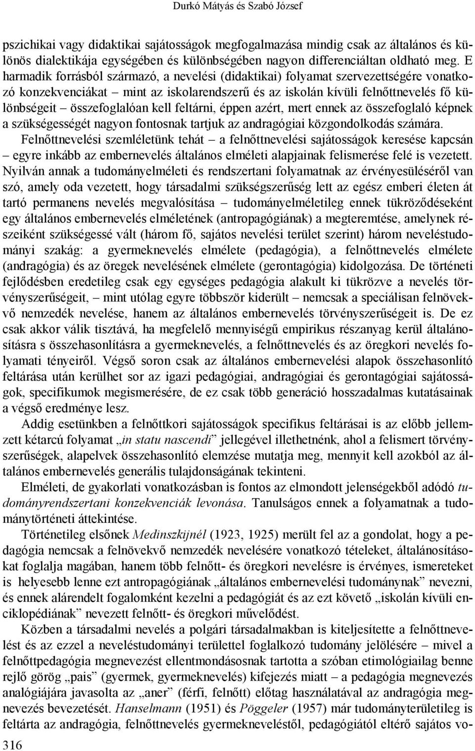 kell feltárni, éppen azért, mert ennek az összefoglaló képnek a szükségességét nagyon fontosnak tartjuk az andragógiai közgondolkodás számára.