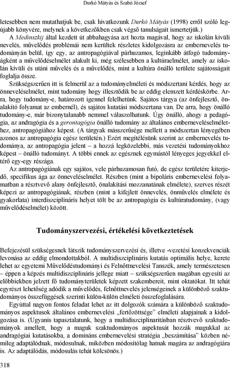 antropagógiával párhuzamos, leginkább átfogó tudományágként a művelődéselmélet alakult ki, még szélesebben a kultúraelmélet, amely az iskolán kívüli és utáni művelés és a művelődés, mint a kultúra