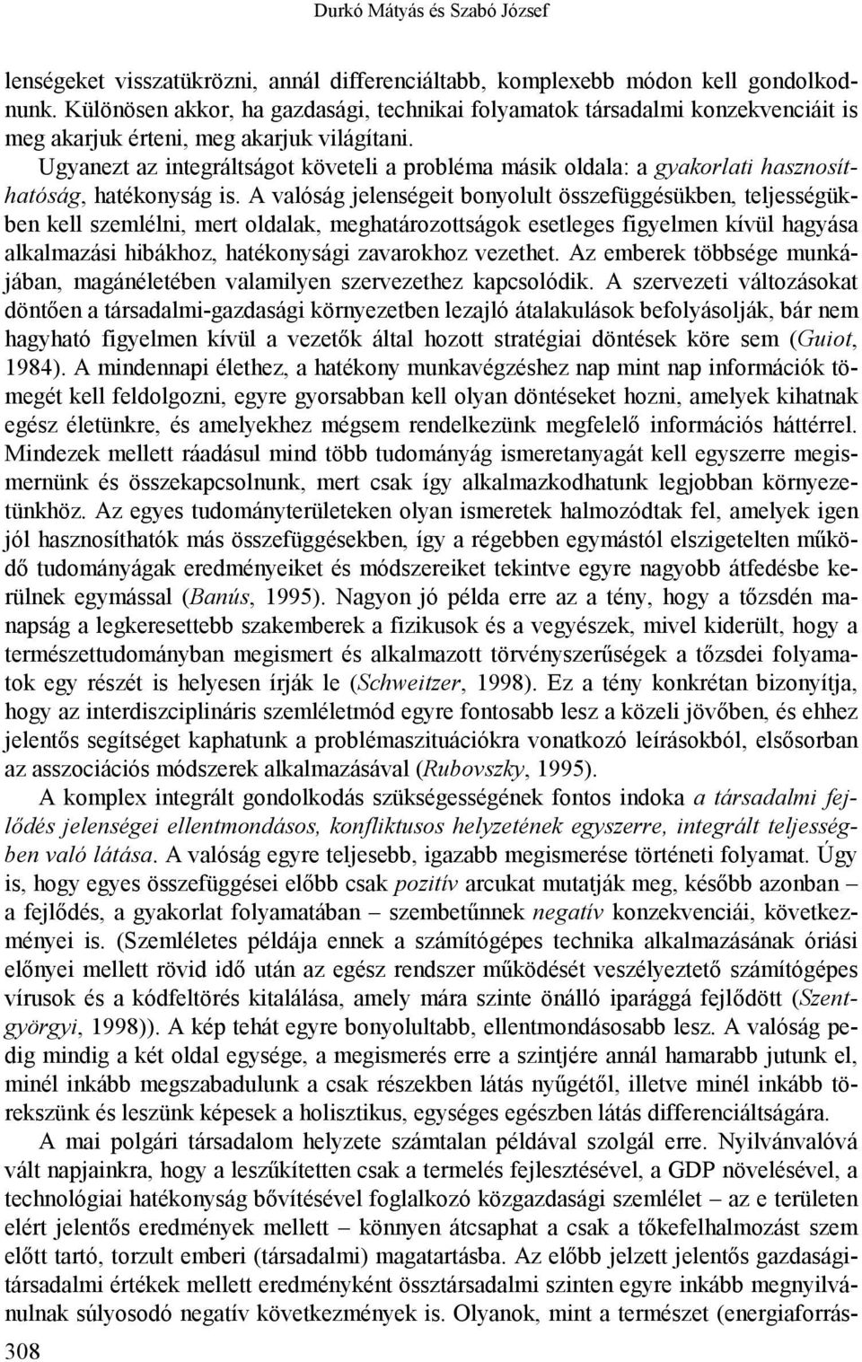 Ugyanezt az integráltságot követeli a probléma másik oldala: a gyakorlati hasznosíthatóság, hatékonyság is.