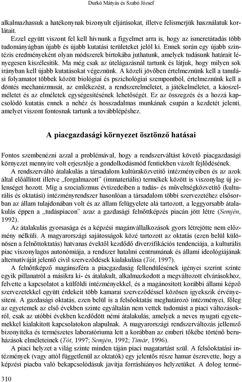 Ennek során egy újabb szintézis eredményeként olyan módszerek birtokába juthatunk, amelyek tudásunk határait lényegesen kiszélesítik.