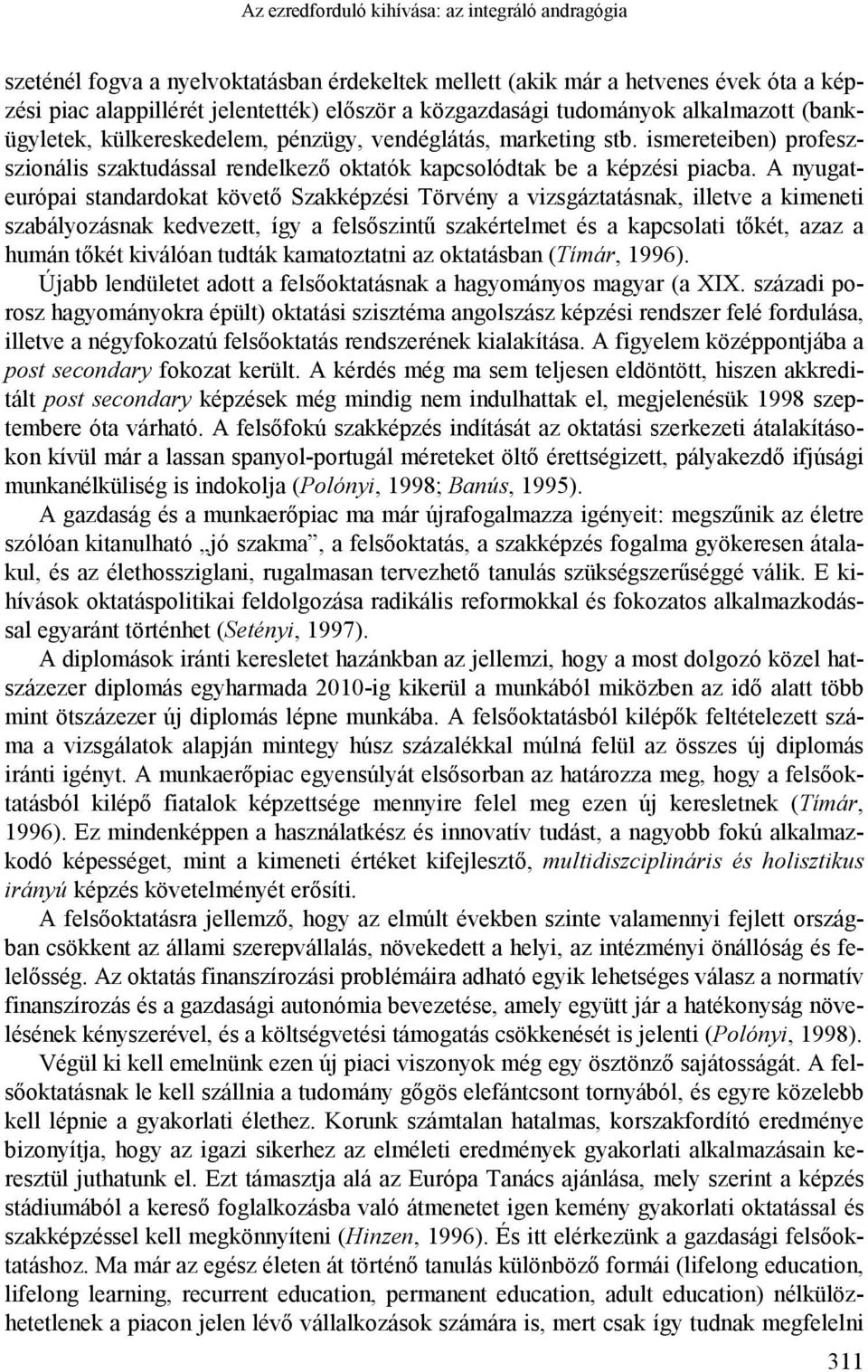 A nyugateurópai standardokat követő Szakképzési Törvény a vizsgáztatásnak, illetve a kimeneti szabályozásnak kedvezett, így a felsőszintű szakértelmet és a kapcsolati tőkét, azaz a humán tőkét