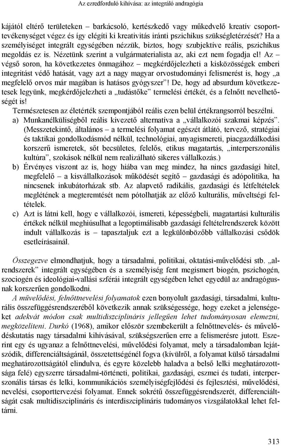 Az végső soron, ha következetes önmagához megkérdőjelezheti a kisközösségek emberi integritást védő hatását, vagy azt a nagy magyar orvostudományi felismerést is, hogy a megfelelő orvos már magában