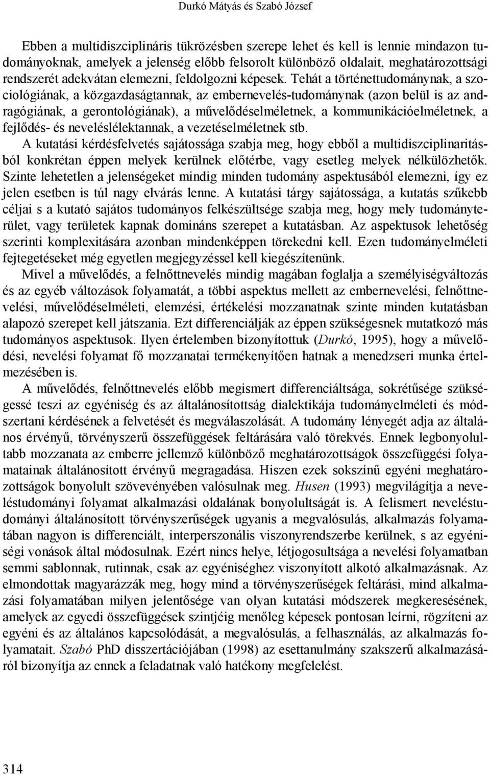 Tehát a történettudománynak, a szociológiának, a közgazdaságtannak, az embernevelés-tudománynak (azon belül is az andragógiának, a gerontológiának), a művelődéselméletnek, a kommunikációelméletnek, a