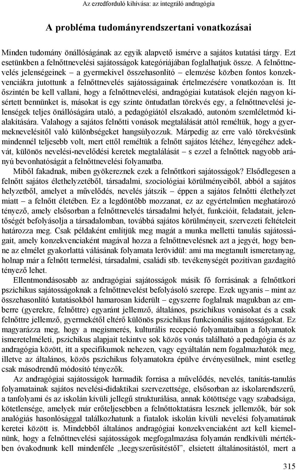 A felnőttnevelés jelenségeinek a gyermekivel összehasonlító elemzése közben fontos konzekvenciákra jutottunk a felnőttnevelés sajátosságainak értelmezésére vonatkozóan is.