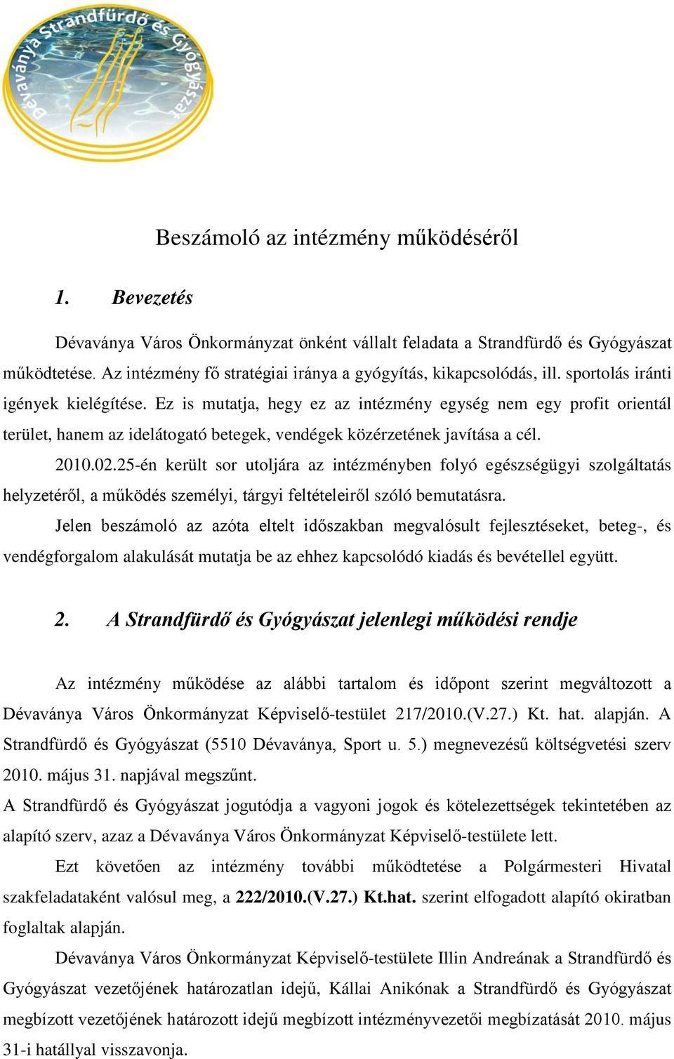 Ez is mutatja, hegy ez az intézmény egység nem egy profit orientál terület, hanem az idelátogató betegek, vendégek közérzetének javítása a cél. 2010.02.