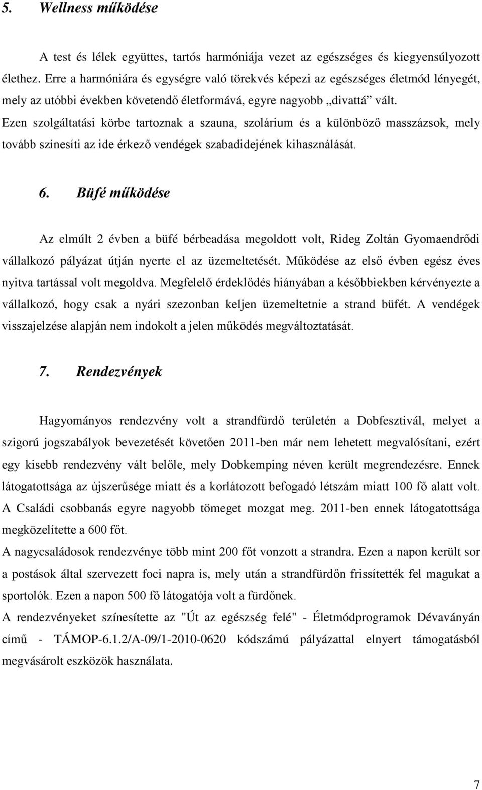 Ezen szolgáltatási körbe tartoznak a szauna, szolárium és a különböző masszázsok, mely tovább színesíti az ide érkező vendégek szabadidejének kihasználását. 6.