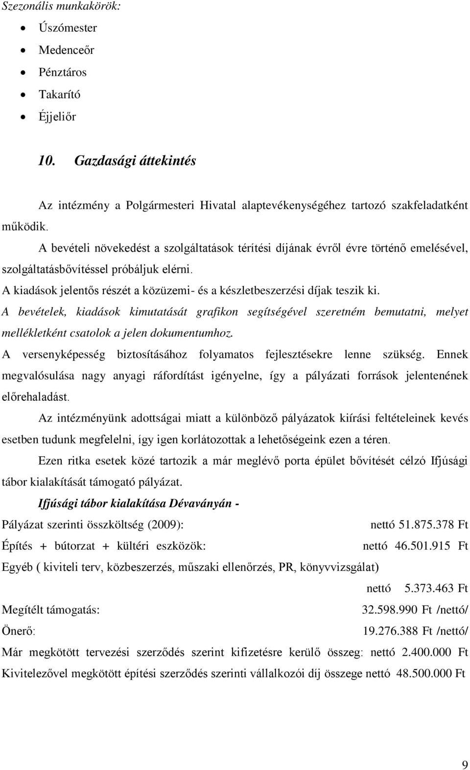 A kiadások jelentős részét a közüzemi- és a készletbeszerzési díjak teszik ki.