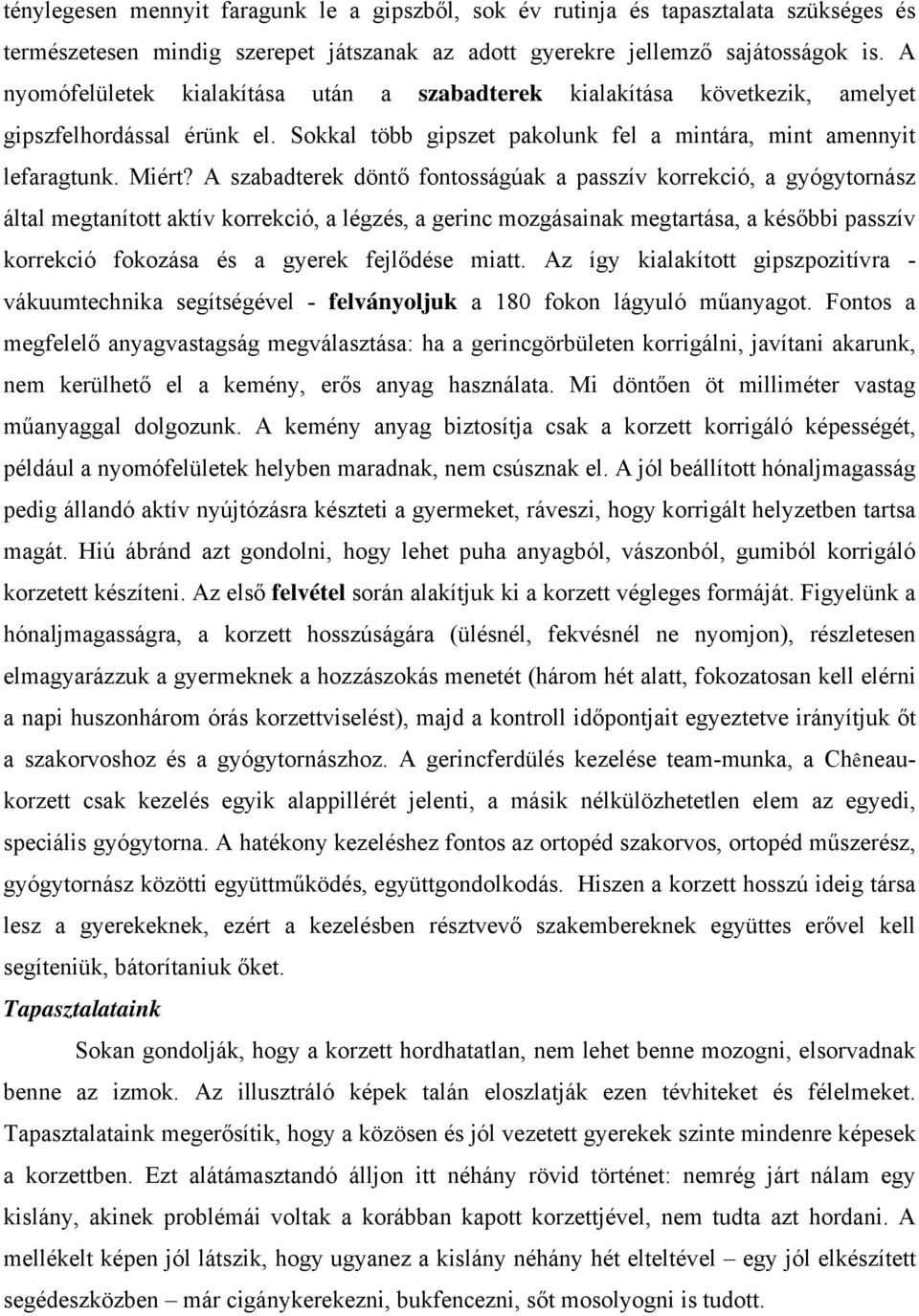 A szabadterek döntő fontosságúak a passzív korrekció, a gyógytornász által megtanított aktív korrekció, a légzés, a gerinc mozgásainak megtartása, a későbbi passzív korrekció fokozása és a gyerek