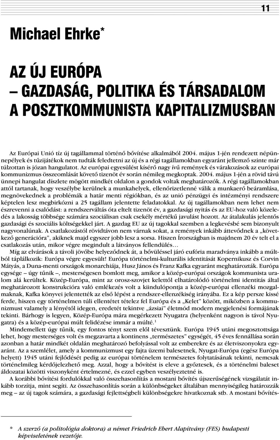 Az európai egyesülést kísérõ nagy ívû remények és várakozások az európai kommunizmus összeomlását követõ tizenöt év során némileg megkoptak. 2004.