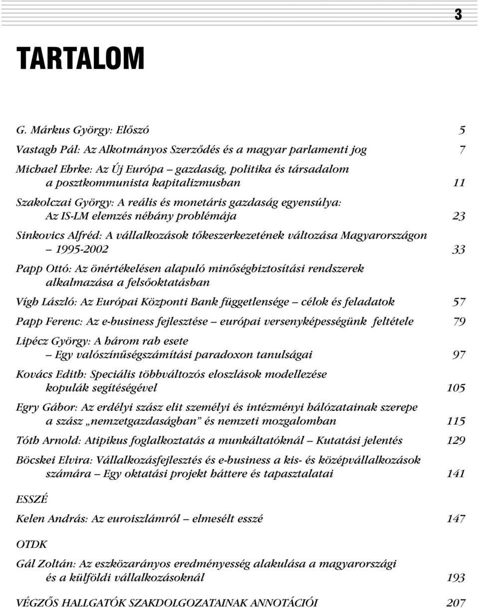 György: A reális és monetáris gazdaság egyensúlya: Az IS-LM elemzés néhány problémája 23 Sinkovics Alfréd: A vállalkozások tõkeszerkezetének változása Magyarországon 1995-2002 33 Papp Ottó: Az