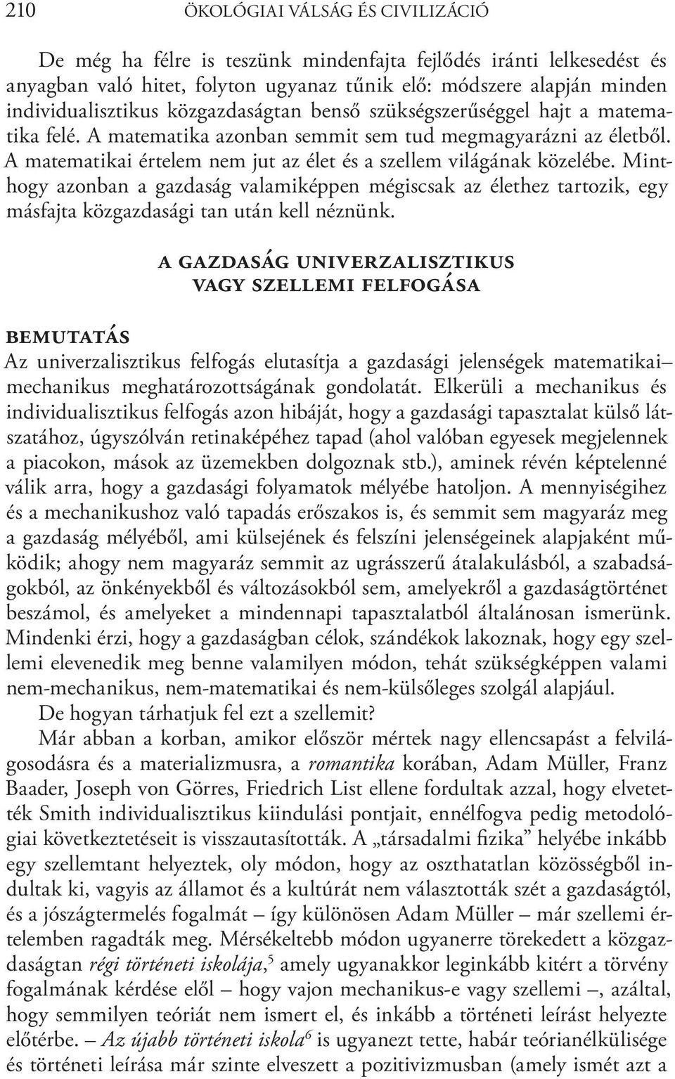 Minthogy azonban a gazdaság valamiképpen mégiscsak az élethez tartozik, egy másfajta közgazdasági tan után kell néznünk.