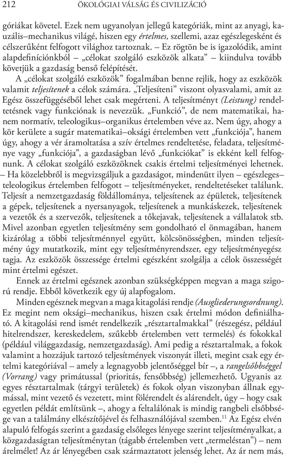 Ez rögtön be is igazolódik, amint alapdefiníciónkból célokat szolgáló eszközök alkata kiindulva tovább követjük a gazdaság benső felépítését.