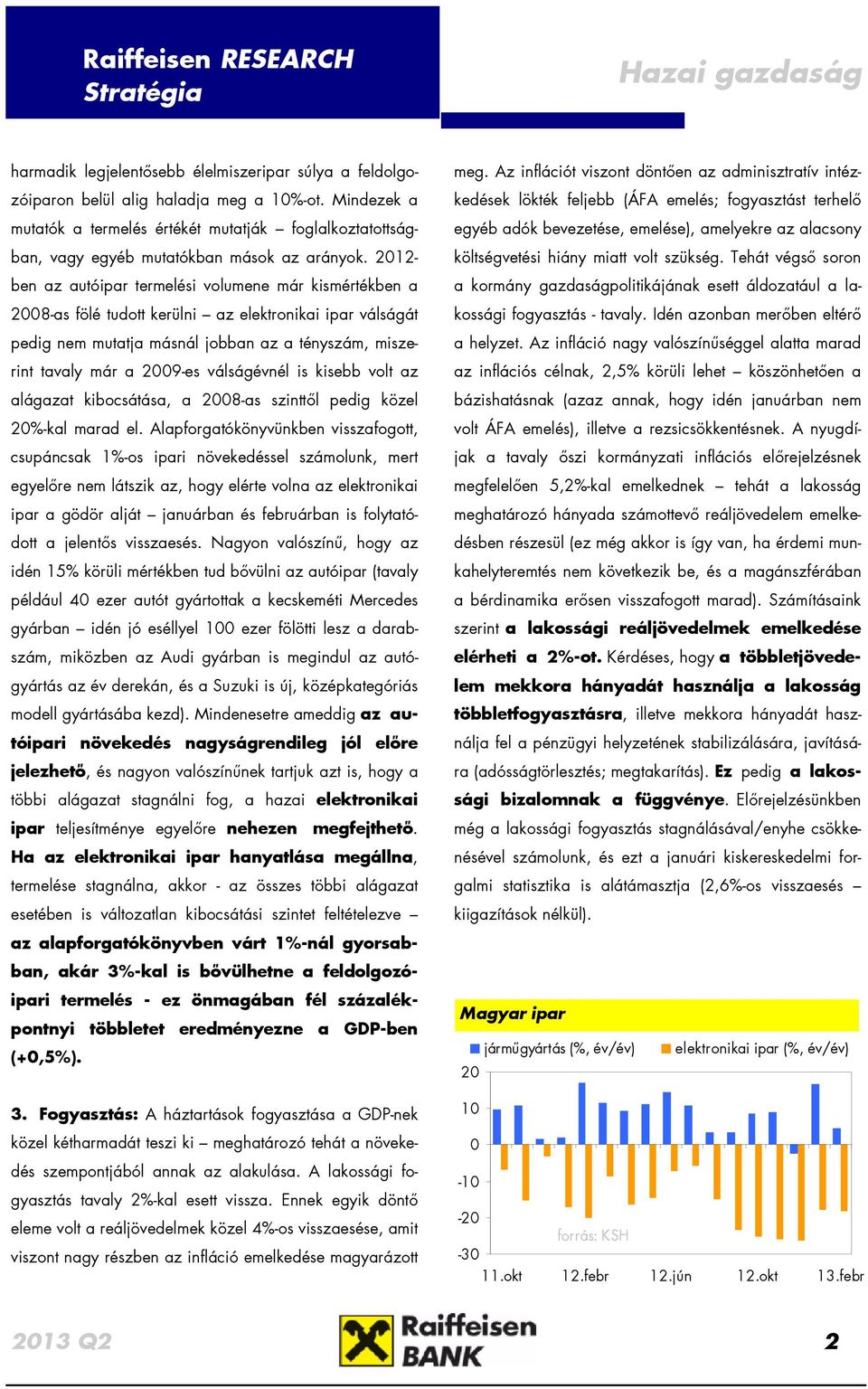 2012- ben az autóipar termelési volumene már kismértékben a 2008-as fölé tudott kerülni az elektronikai ipar válságát pedig nem mutatja másnál jobban az a tényszám, miszerint tavaly már a 2009-es