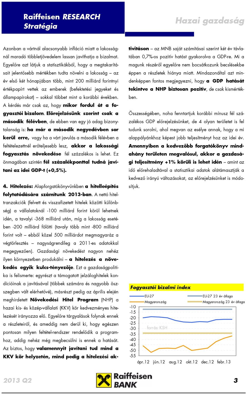 (befektetési jegyeket és állampapírokat) sokkal többet mint a korábbi években. A kérdés már csak az, hogy mikor fordul át a fogyasztói bizalom.