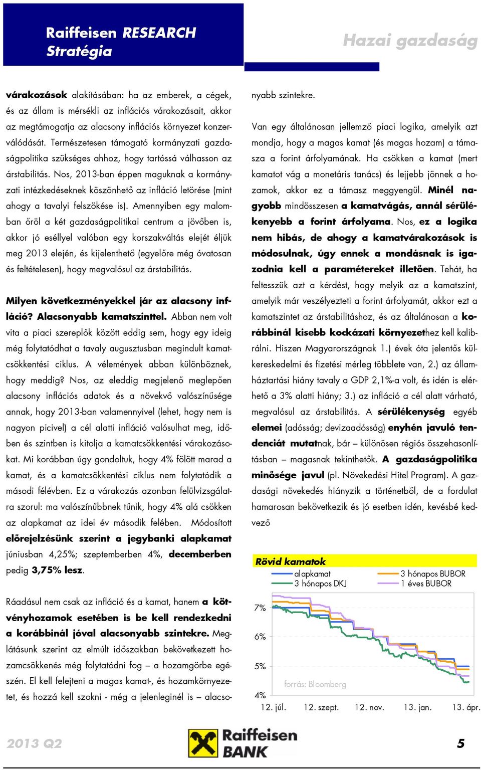 Nos, 2013-ban éppen maguknak a kormányzati intézkedéseknek köszönhető az infláció letörése (mint ahogy a tavalyi felszökése is).