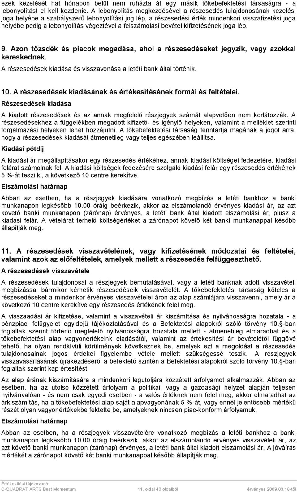 végeztével a felszámolási bevétel kifizetésének joga lép. 9. Azon tőzsdék és piacok megadása, ahol a részesedéseket jegyzik, vagy azokkal kereskednek.