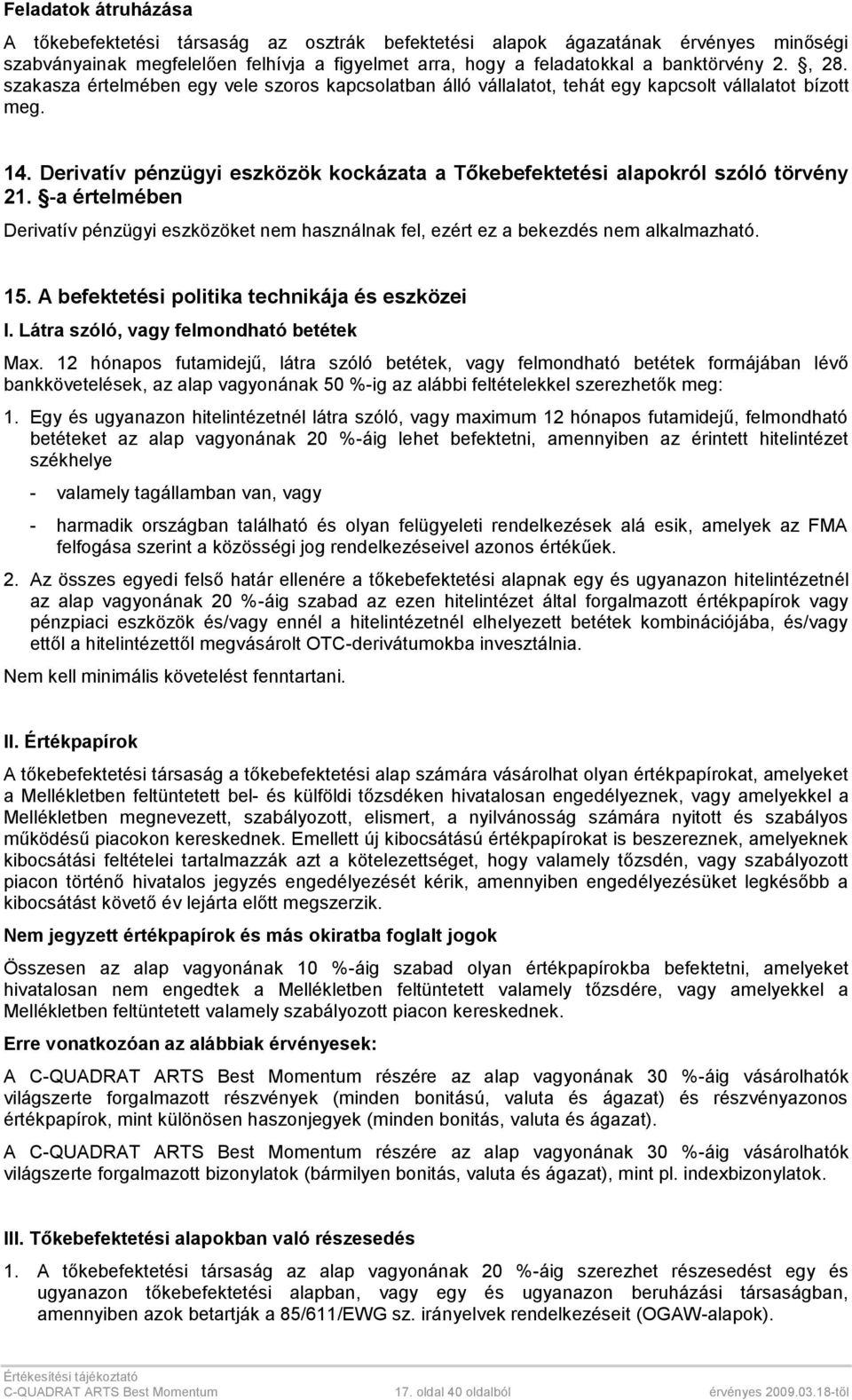 Derivatív pénzügyi eszközök kockázata a Tőkebefektetési alapokról szóló törvény 21. -a értelmében Derivatív pénzügyi eszközöket nem használnak fel, ezért ez a bekezdés nem alkalmazható. 15.