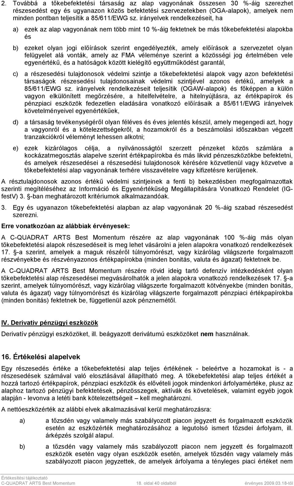 irányelvek rendelkezéseit, ha a) ezek az alap vagyonának nem több mint 10 %-áig fektetnek be más tőkebefektetési alapokba és b) ezeket olyan jogi előírások szerint engedélyezték, amely előírások a