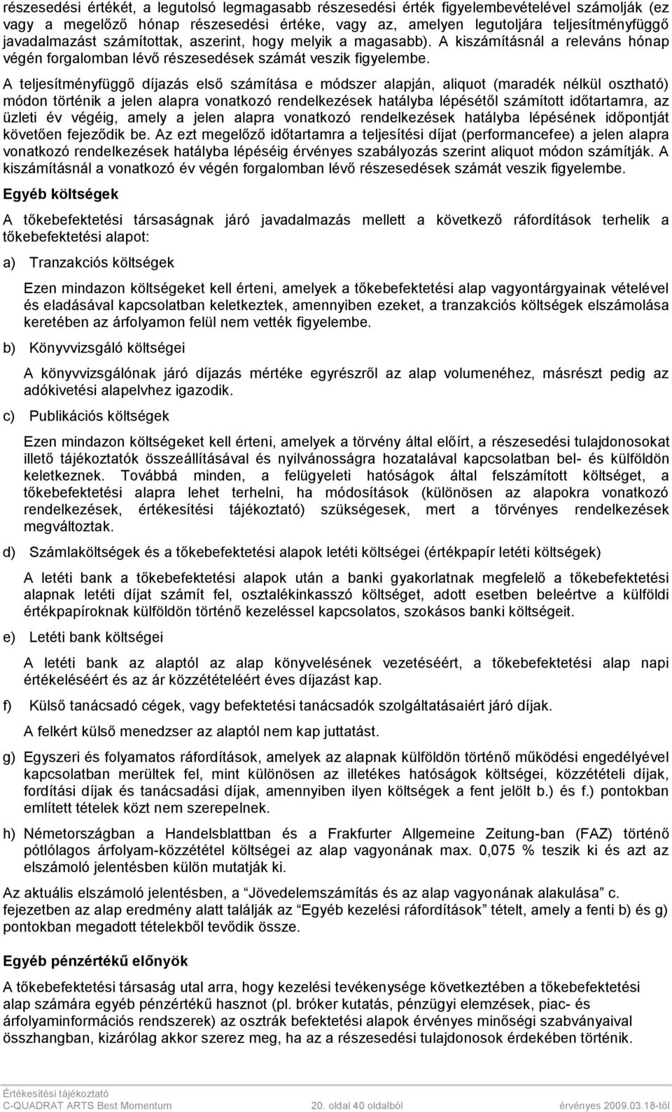 A teljesítményfüggő díjazás első számítása e módszer alapján, aliquot (maradék nélkül osztható) módon történik a jelen alapra vonatkozó rendelkezések hatályba lépésétől számított időtartamra, az