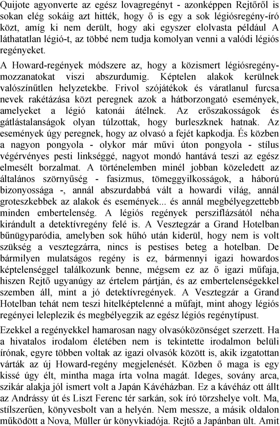 Képtelen alakok kerülnek valószínűtlen helyzetekbe. Frivol szójátékok és váratlanul furcsa nevek rakétázása közt peregnek azok a hátborzongató események, amelyeket a légió katonái átélnek.