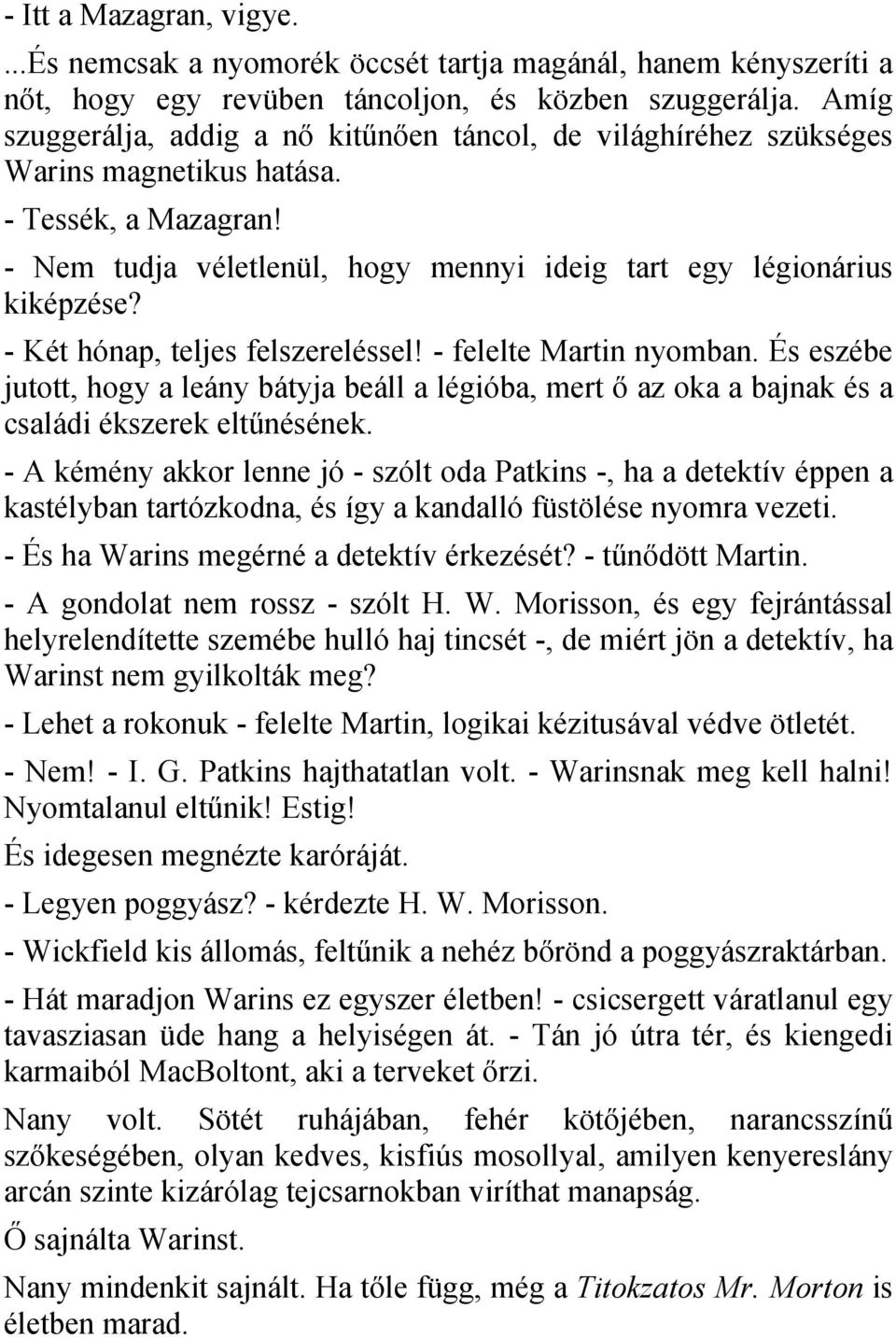 - Két hónap, teljes felszereléssel! - felelte Martin nyomban. És eszébe jutott, hogy a leány bátyja beáll a légióba, mert ő az oka a bajnak és a családi ékszerek eltűnésének.