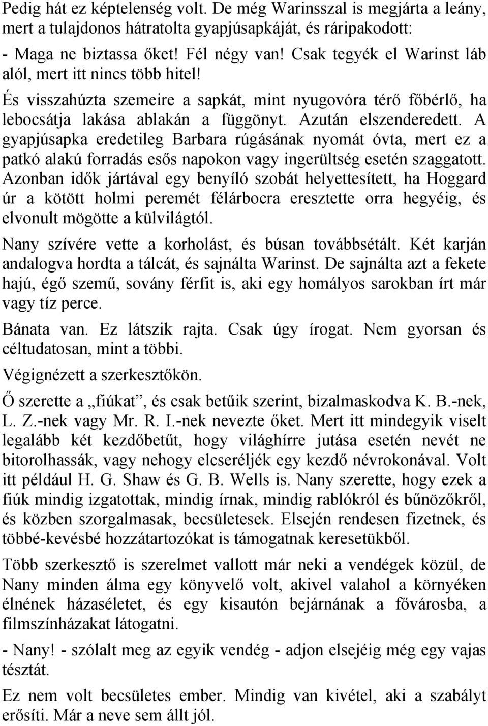 A gyapjúsapka eredetileg Barbara rúgásának nyomát óvta, mert ez a patkó alakú forradás esős napokon vagy ingerültség esetén szaggatott.