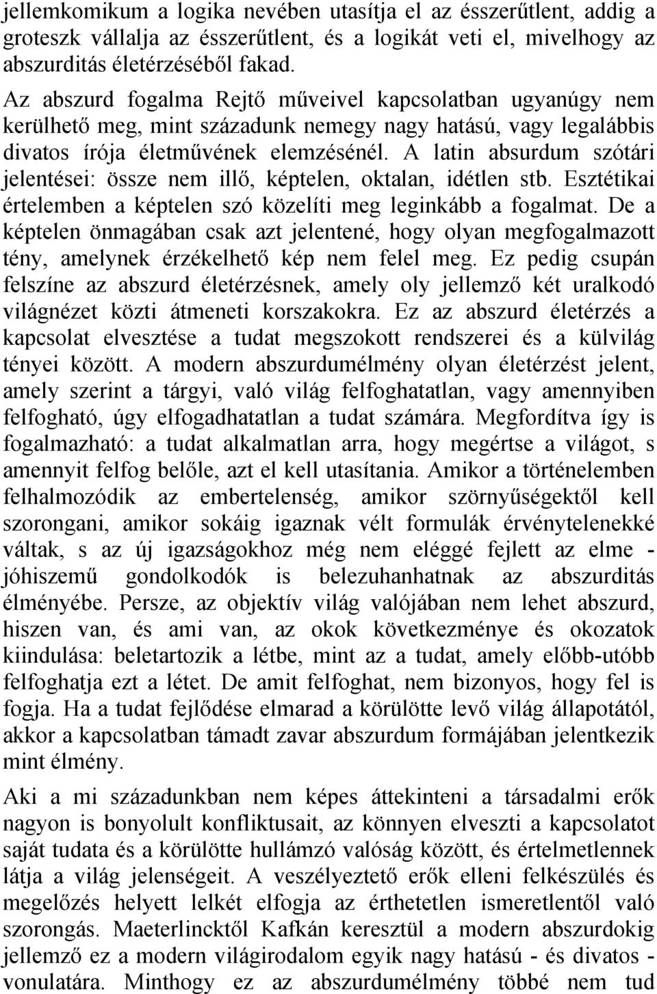 A latin absurdum szótári jelentései: össze nem illő, képtelen, oktalan, idétlen stb. Esztétikai értelemben a képtelen szó közelíti meg leginkább a fogalmat.