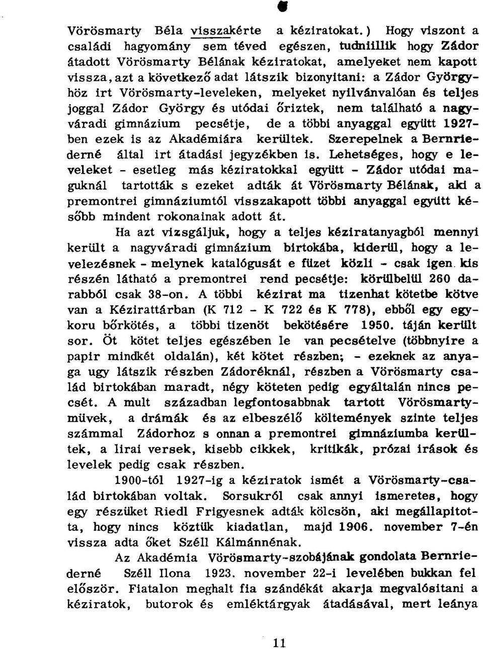 Györgyhöz irt Vörösmarty-leveleken, melyeket nyilvánvalóan és teljes joggal Zádor György és utódai őriztek, nem található a nagyváradi gimnázium pecsétje, de a többi anyaggal együtt 1927- ben ezek is