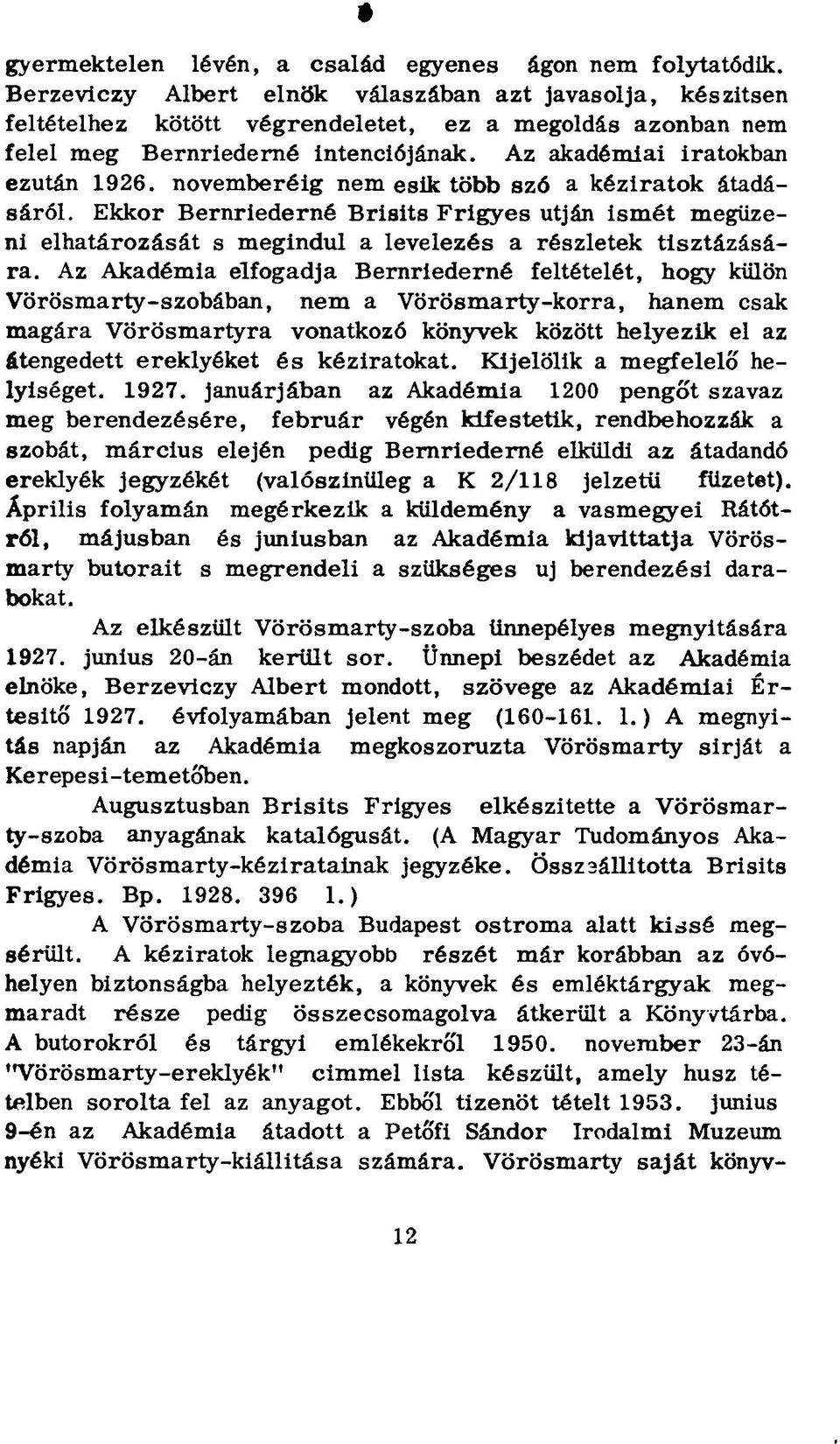 novemberéig nem esik több szó a kéziratok átadásáról. Ekkor Bernriederné Brisits Frigyes utján ismét megüzeni elhatározását s megindul a levelezés a részletek tisztázására.