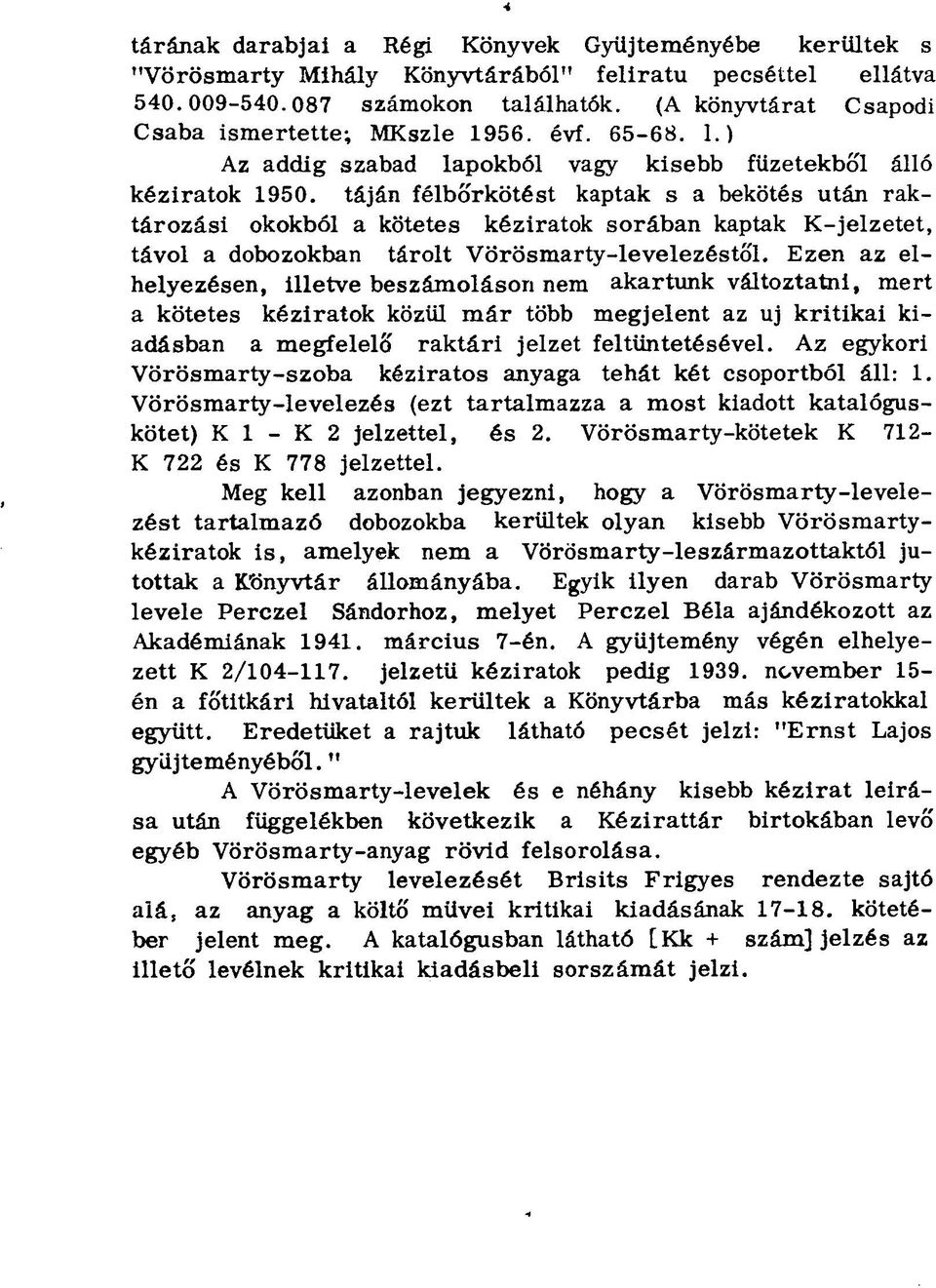 táján félbőrkötést kaptak s a bekötés után raktározási okokból a kötetes kéziratok sorában kaptak K-jelzetet, távol a dobozokban tárolt Vörösmarty-levelezéstől.