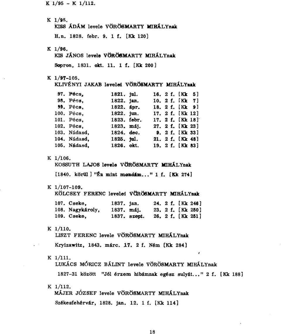 Pécs, 1823. febr. 17. 2 f. [Kk 18] 102. Pécs, 1823. máj. 27. 2 f. [Kk 23] 103. Nádasd, 1824. dec. 9. 2 f. [Kk 33] 104. Nádasd, 1825. jul. 21. 2 f. [Kk 48] 105. Nádasd, 1826. okt. 19. 2 f. [Kk 83] K 1/106.