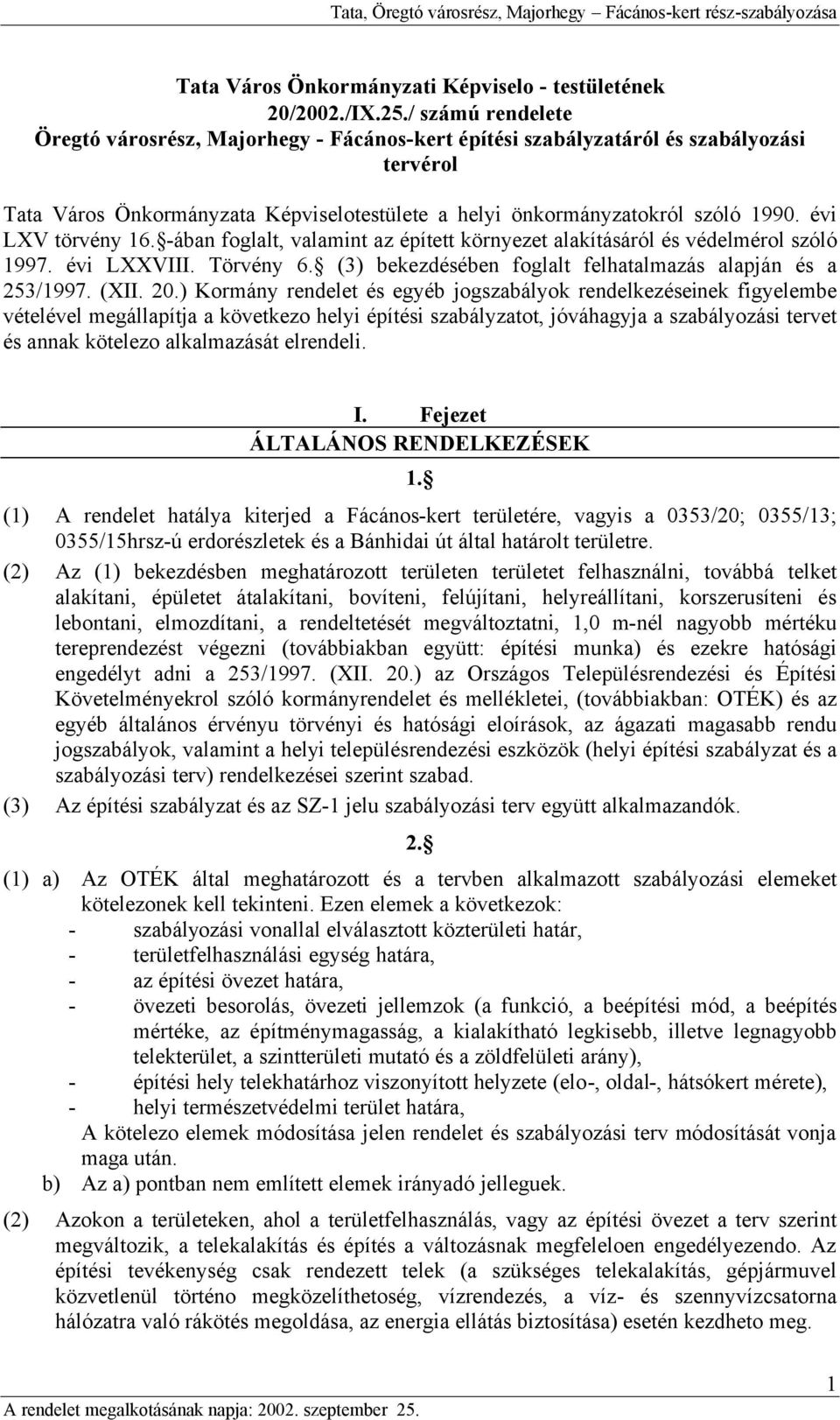 évi LXV törvény 16. -ában foglalt, valamint az épített környezet alakításáról és védelmérol szóló 1997. évi LXXVIII. Törvény 6. (3) bekezdésében foglalt felhatalmazás alapján és a 253/1997. (XII. 20.