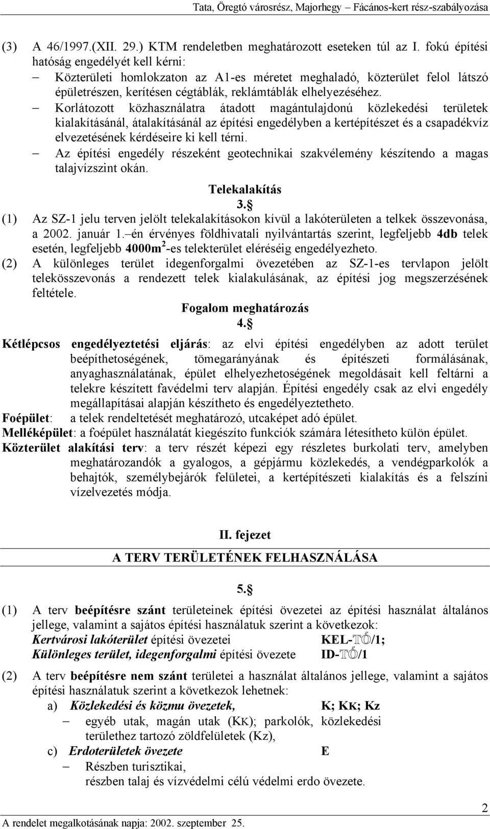 Korlátozott közhasználatra átadott magántulajdonú közlekedési területek kialakításánál, átalakításánál az építési engedélyben a kertépítészet és a csapadékvíz elvezetésének kérdéseire ki kell térni.