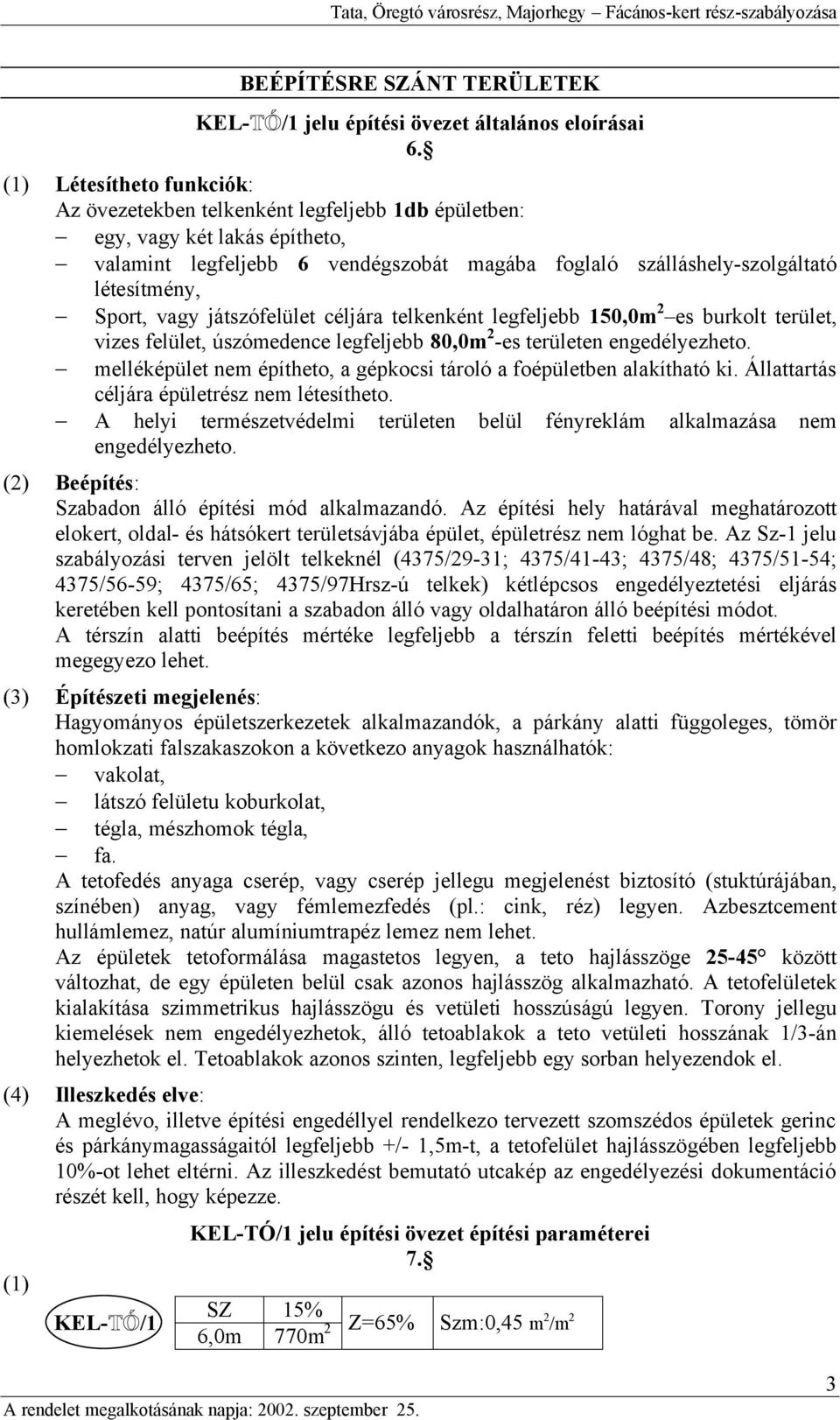 Sport, vagy játszófelület céljára telkenként legfeljebb 150,0m 2 es burkolt terület, vizes felület, úszómedence legfeljebb 80,0m 2 -es területen engedélyezheto.