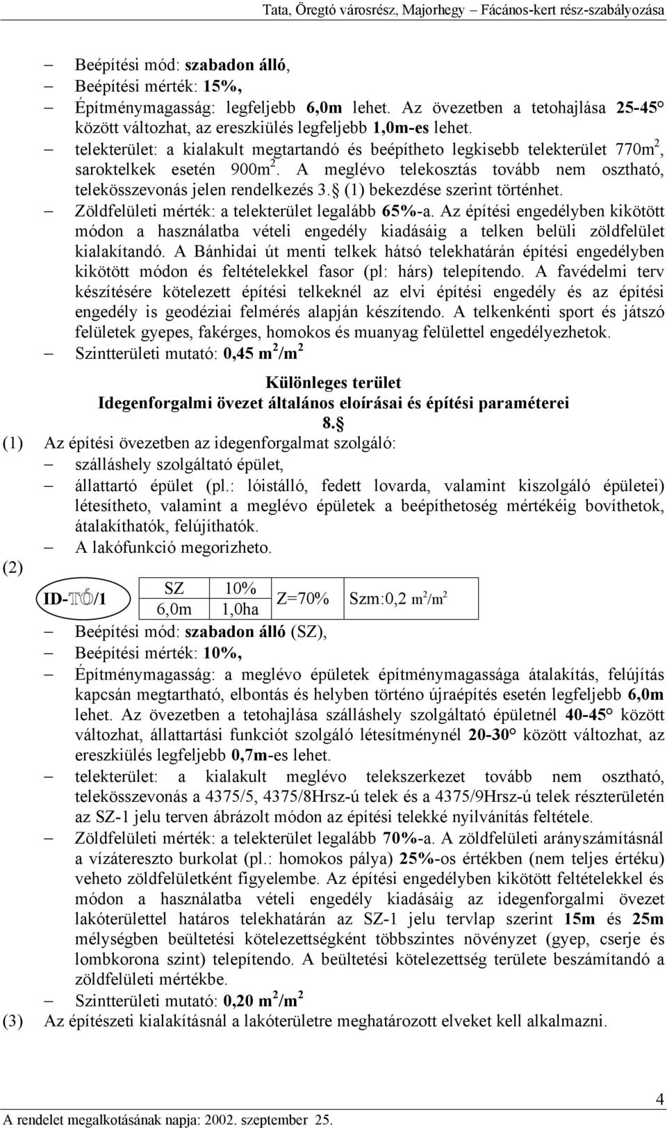 (1) bekezdése szerint történhet. Zöldfelületi mérték: a telekterület legalább 65%-a.