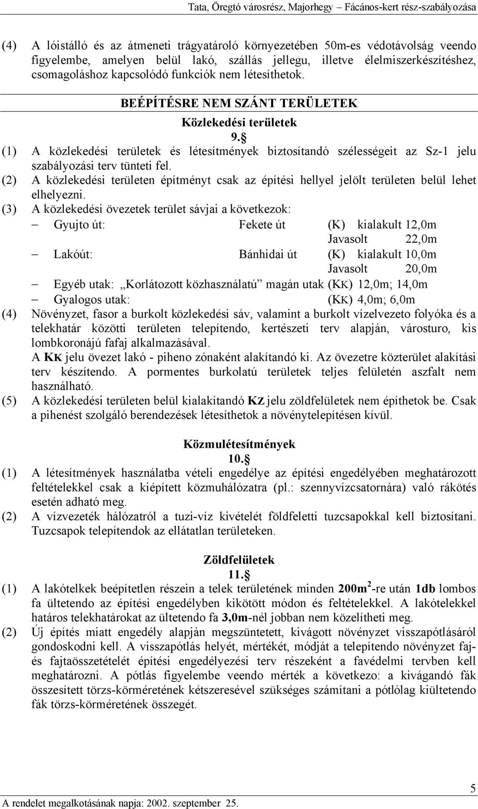 (2) A közlekedési területen építményt csak az építési hellyel jelölt területen belül lehet elhelyezni.