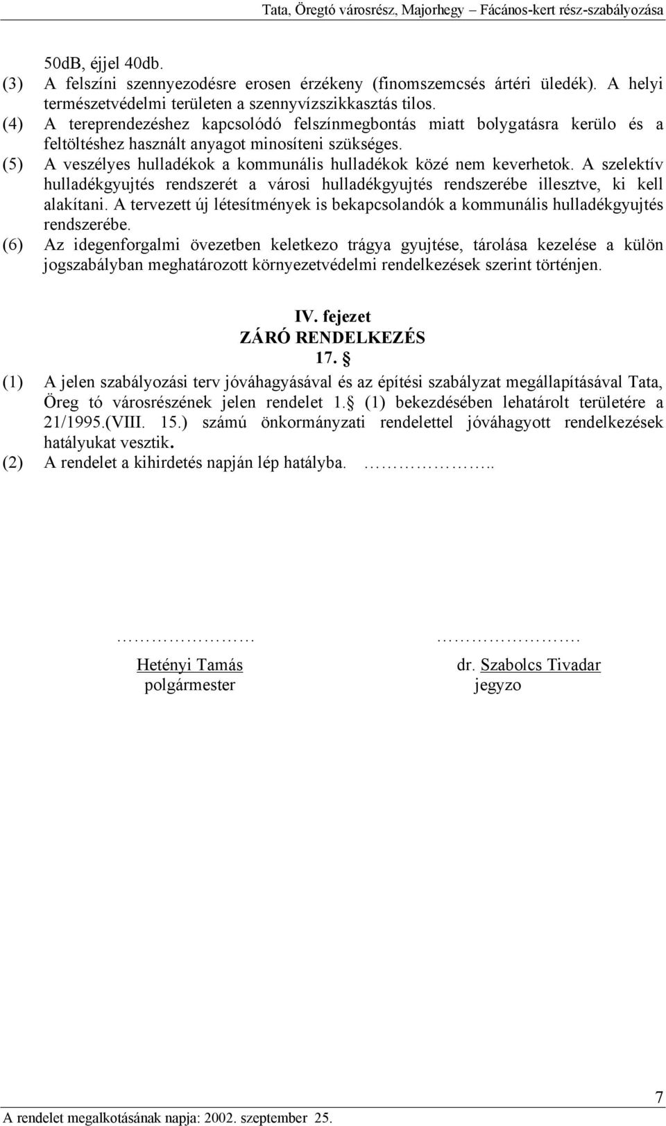 (5) A veszélyes hulladékok a kommunális hulladékok közé nem keverhetok. A szelektív hulladékgyujtés rendszerét a városi hulladékgyujtés rendszerébe illesztve, ki kell alakítani.